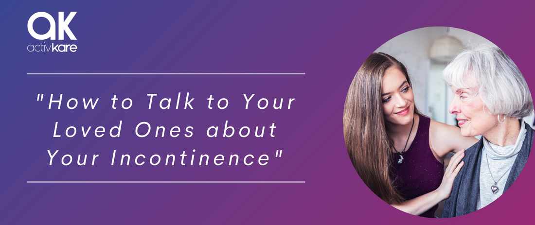 How to Talk to Your Loved One’s About Your Incontinence