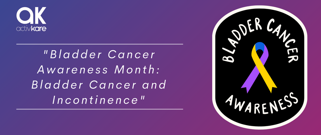 Bladder Cancer Awareness Month: Bladder Cancer and Incontinence
